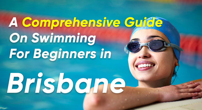 A Comprehensive Guide On Swimming in Brisbane For Beginners.