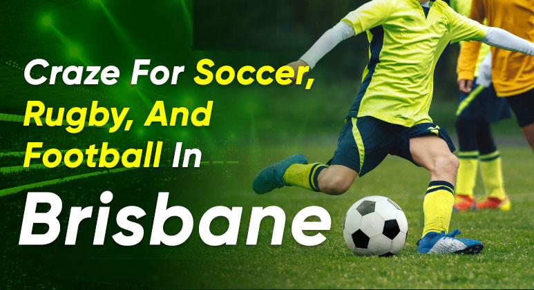 Craze For Soccer, Rugby, And Football In Brisbane 