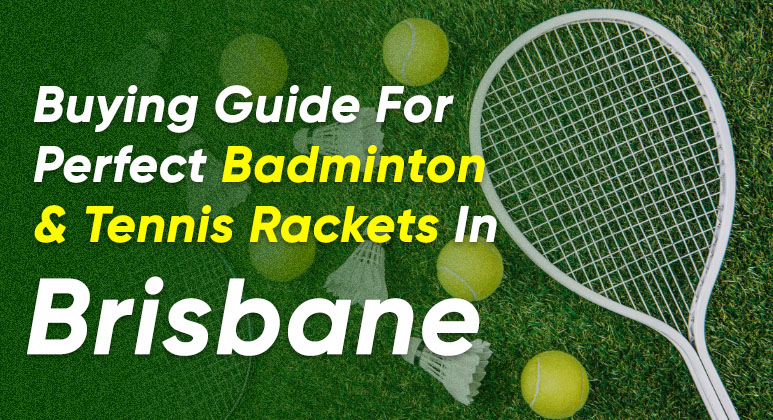 Buying Guide For Perfect Badminton And Tennis Rackets In Brisbane 