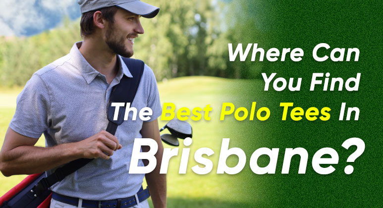 Where Can You Find The Best Polo Tees In Brisbane? 