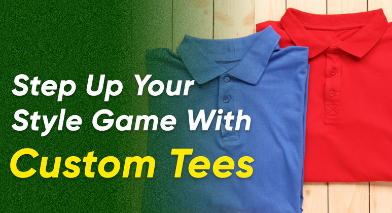 Step Up Your Style Game With Custom Tees 
